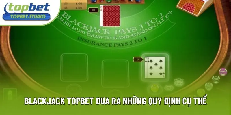 Blackjack Topbet đưa ra những quy định cụ thể Blackjack Topbet đưa ra những quy định cụ thể