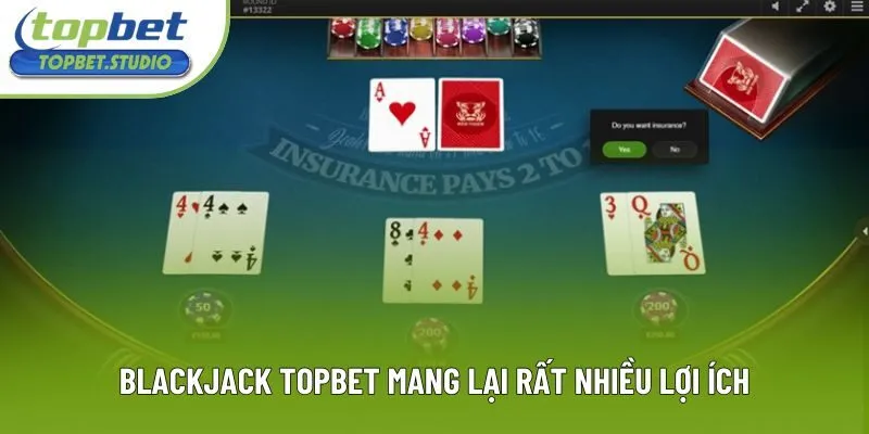 Blackjack Topbet mang lại rất nhiều lợi ích Blackjack Topbet mang lại rất nhiều lợi ích