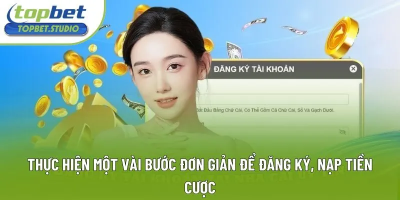 Thực hiện một vài bước đơn giản để đăng ký, nạp tiền cược Thực hiện một vài bước đơn giản để đăng ký, nạp tiền cược