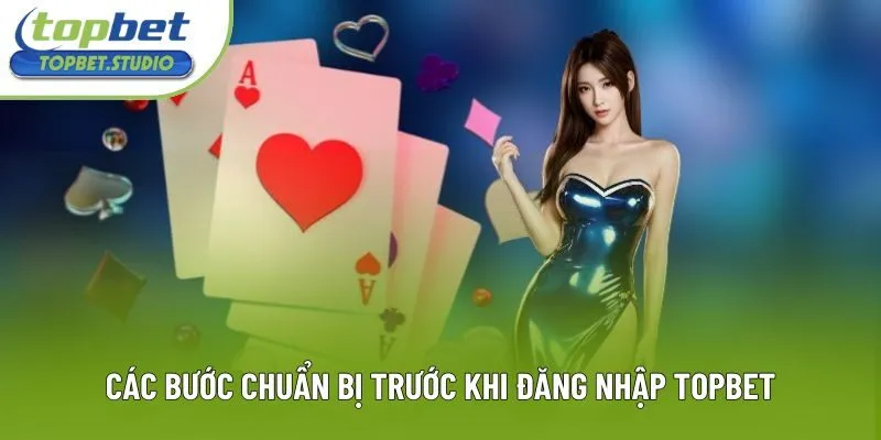 Các bước chuẩn bị trước khi đăng nhập Topbet Các bước chuẩn bị trước khi đăng nhập Topbet