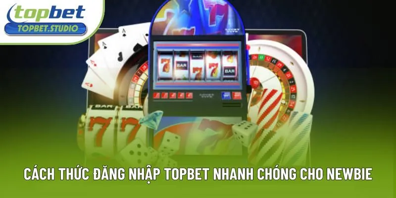 Cách thức đăng nhập Topbet nhanh chóng cho newbie Cách thức đăng nhập Topbet nhanh chóng cho newbie