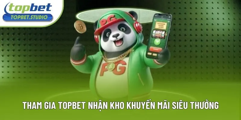 Tham gia Topbet nhận kho khuyến mãi siêu thưởng Tham gia Topbet nhận kho khuyến mãi siêu thưởng